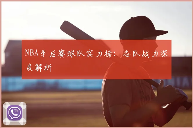 NBA季后赛球队实力榜：各队战力深度解析